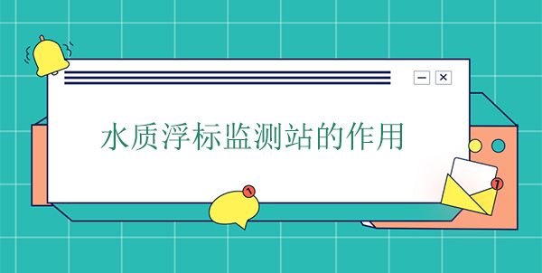 水質(zhì)浮標(biāo)監(jiān)測(cè)站干嘛的？作用是什么